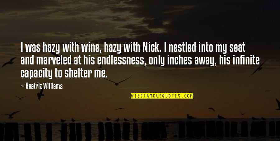 Shelter'd Quotes By Beatriz Williams: I was hazy with wine, hazy with Nick.