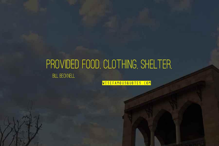 Shelter'd Quotes By Bill Becknell: provided food, clothing, shelter,