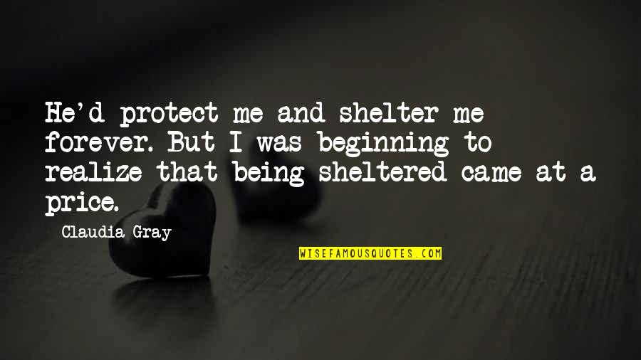 Shelter'd Quotes By Claudia Gray: He'd protect me and shelter me forever. But