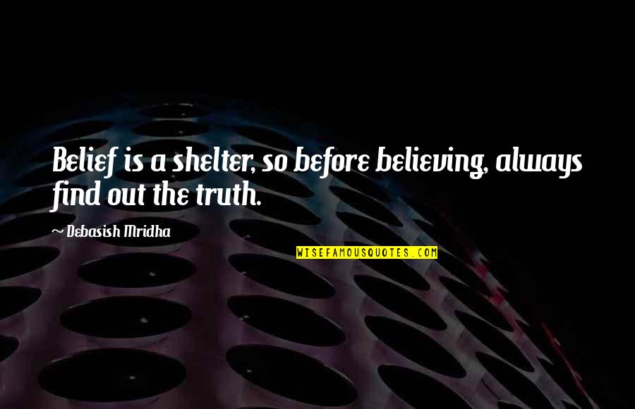 Shelter'd Quotes By Debasish Mridha: Belief is a shelter, so before believing, always
