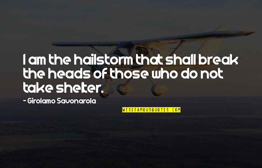 Shelter'd Quotes By Girolamo Savonarola: I am the hailstorm that shall break the