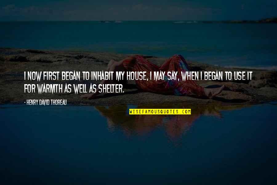 Shelter'd Quotes By Henry David Thoreau: I now first began to inhabit my house,