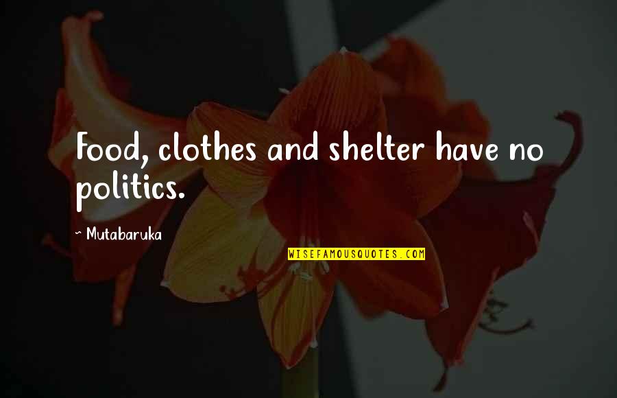 Shelter'd Quotes By Mutabaruka: Food, clothes and shelter have no politics.