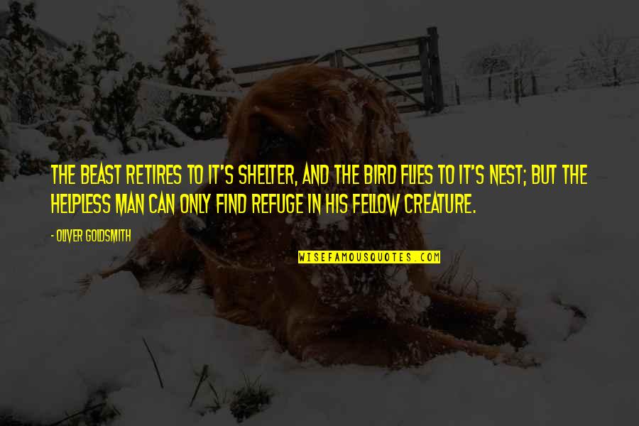 Shelter'd Quotes By Oliver Goldsmith: The beast retires to it's shelter, and the
