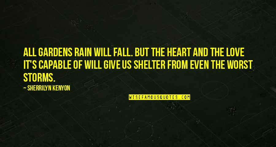 Shelter'd Quotes By Sherrilyn Kenyon: All gardens rain will fall. But the heart