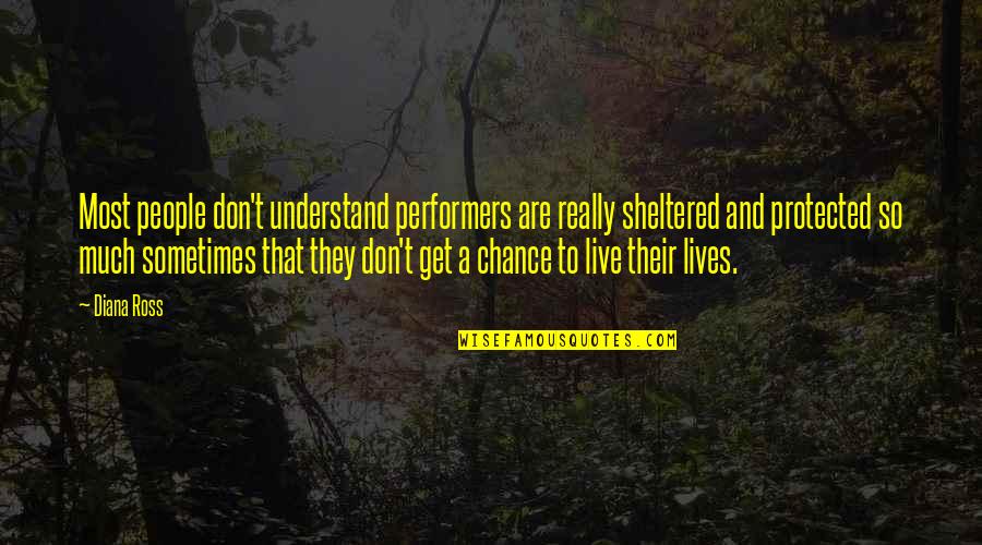 Sheltered Lives Quotes By Diana Ross: Most people don't understand performers are really sheltered