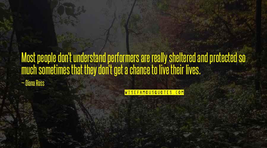 Sheltered Quotes By Diana Ross: Most people don't understand performers are really sheltered