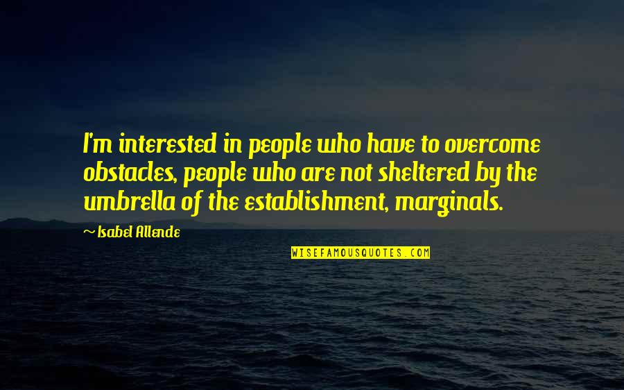 Sheltered Quotes By Isabel Allende: I'm interested in people who have to overcome