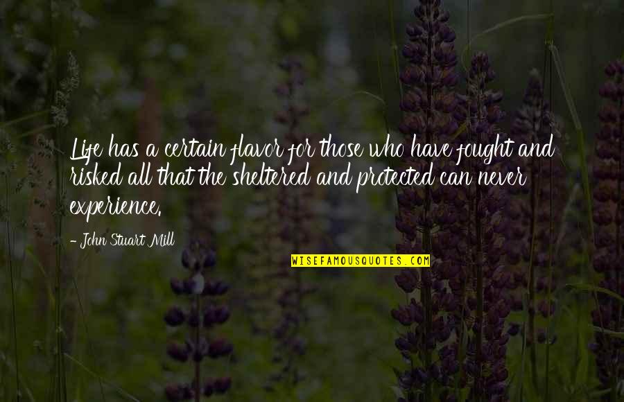 Sheltered Quotes By John Stuart Mill: Life has a certain flavor for those who