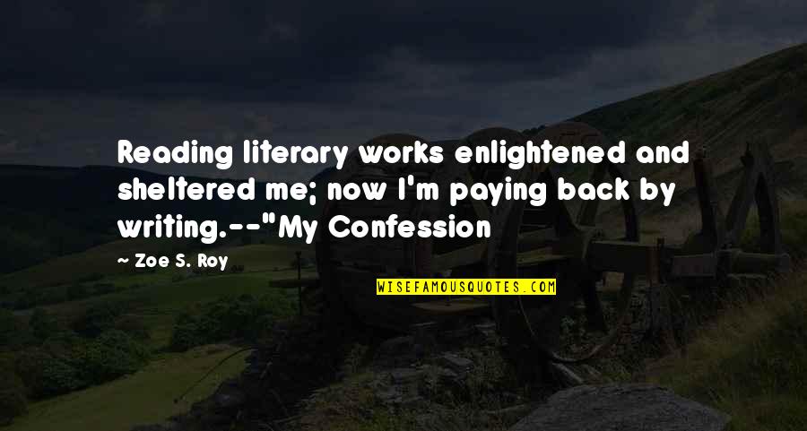 Sheltered Quotes By Zoe S. Roy: Reading literary works enlightened and sheltered me; now