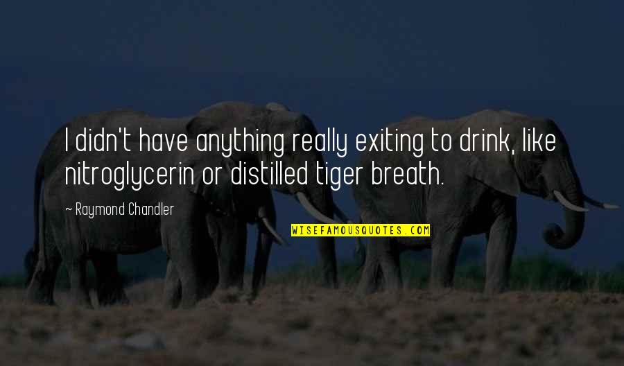 Sheltering Sky Movie Quotes By Raymond Chandler: I didn't have anything really exiting to drink, Sheltering Sky Movie Quotes By Raymond Chandler: I didn't have anything really exiting to drink,