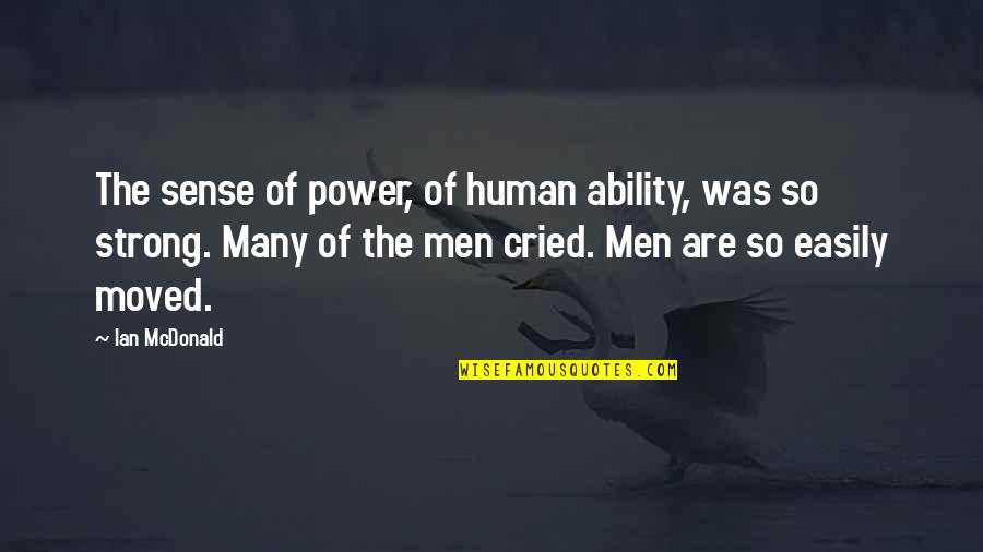 Shelterless Synonym Quotes By Ian McDonald: The sense of power, of human ability, was