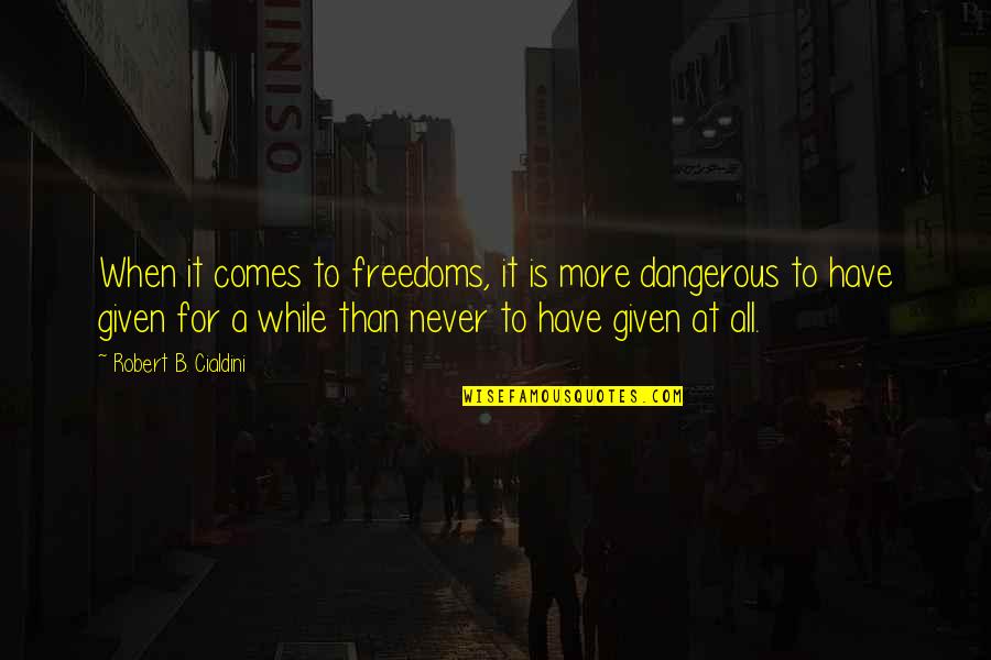 Shelterless Synonym Quotes By Robert B. Cialdini: When it comes to freedoms, it is more Shelterless Synonym Quotes By Robert B. Cialdini: When it comes to freedoms, it is more