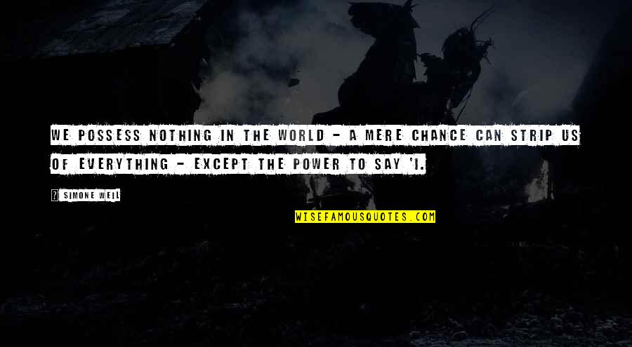 Shelterless Synonym Quotes By Simone Weil: We possess nothing in the world - a Shelterless Synonym Quotes By Simone Weil: We possess nothing in the world - a