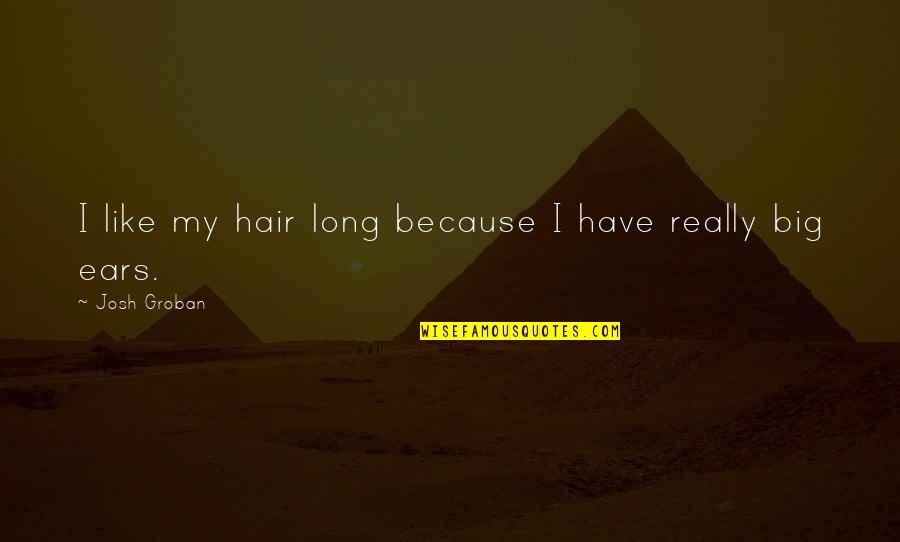 Shelterlessness Quotes By Josh Groban: I like my hair long because I have