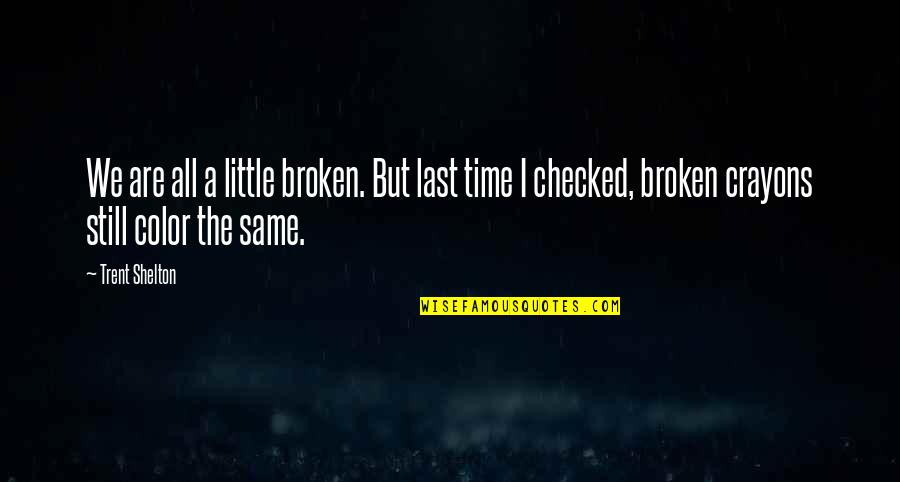 Shelton Trent Quotes By Trent Shelton: We are all a little broken. But last