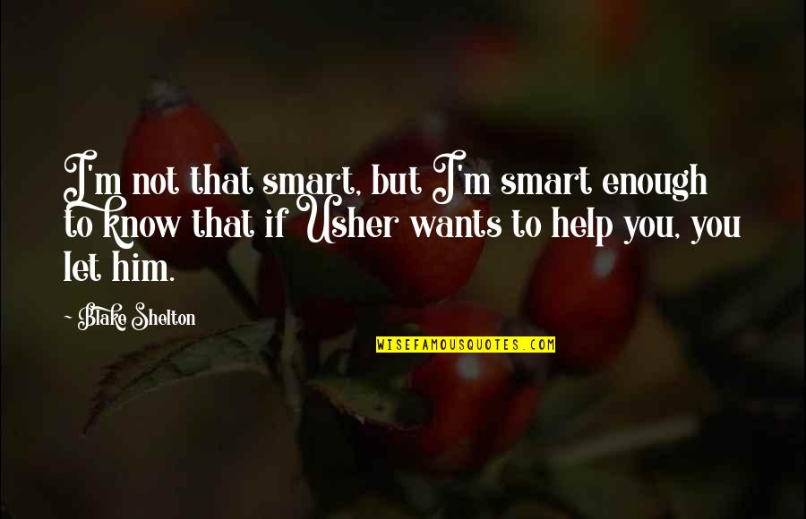 Shelton's Quotes By Blake Shelton: I'm not that smart, but I'm smart enough
