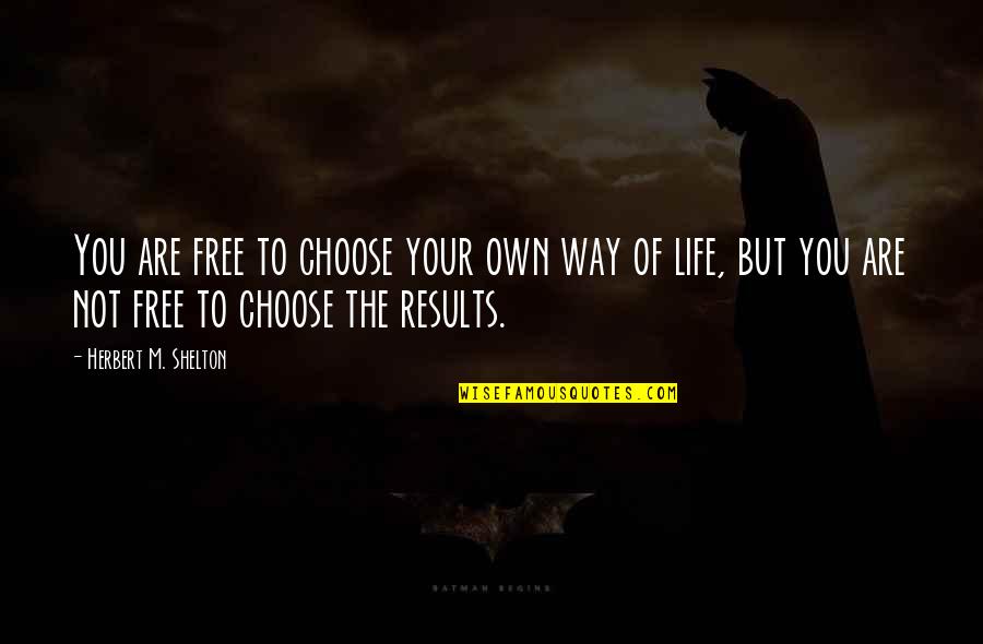 Shelton's Quotes By Herbert M. Shelton: You are free to choose your own way