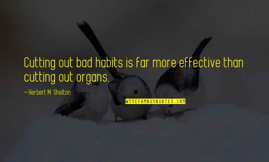 Shelton's Quotes By Herbert M. Shelton: Cutting out bad habits is far more effective
