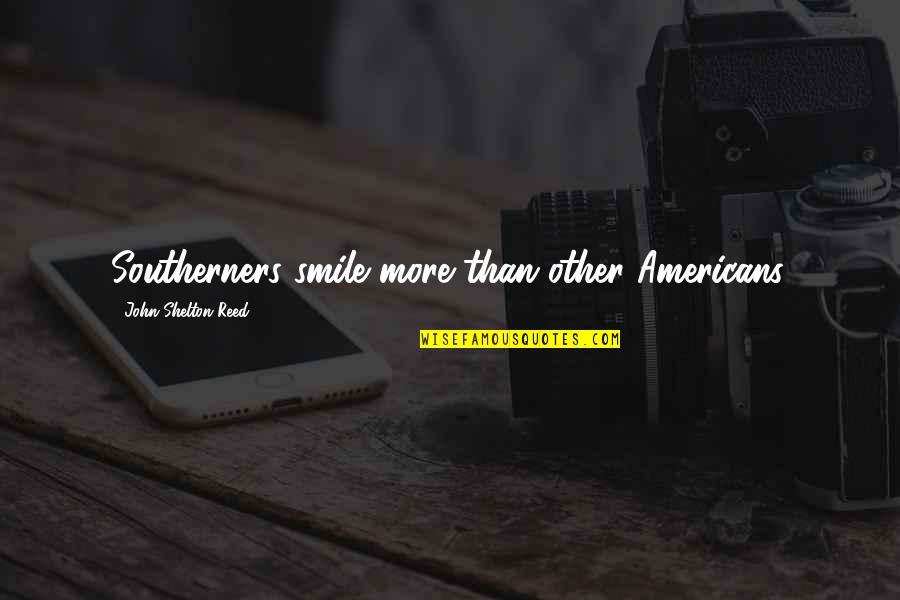 Shelton's Quotes By John Shelton Reed: Southerners smile more than other Americans.