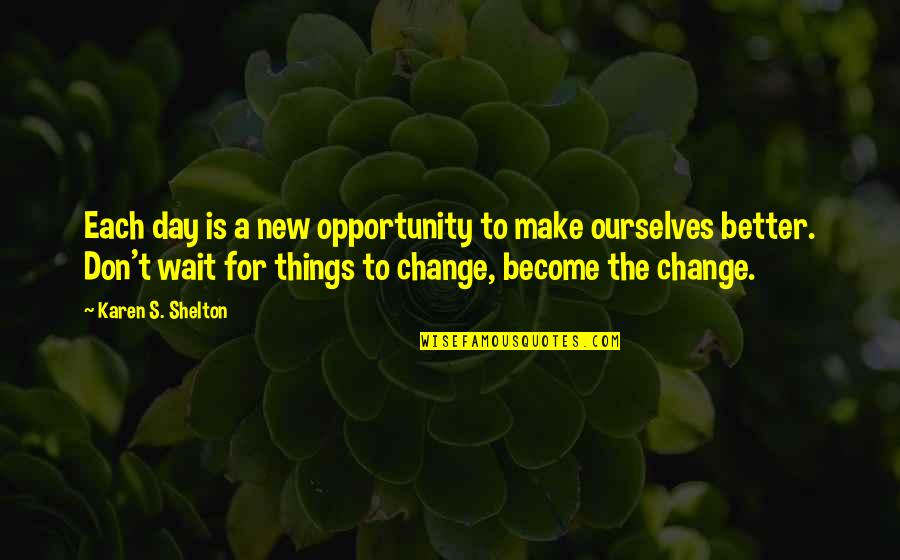 Shelton's Quotes By Karen S. Shelton: Each day is a new opportunity to make