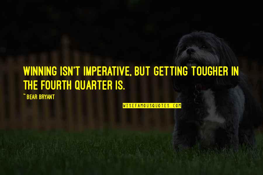 Shelver Pie Quotes By Bear Bryant: Winning isn't imperative, but getting tougher in the