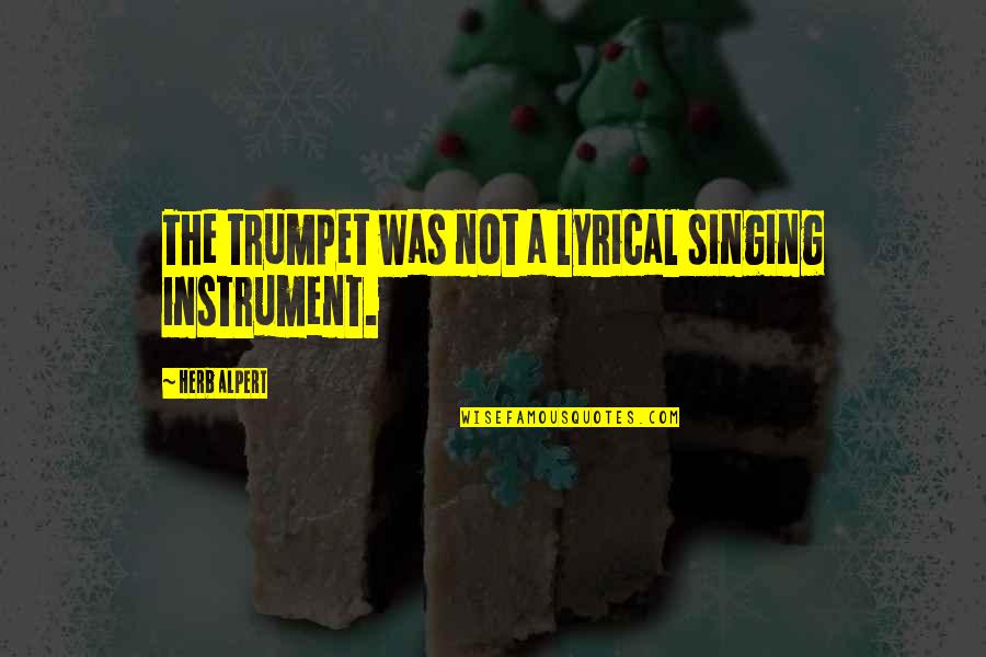 Shelver Pie Quotes By Herb Alpert: The trumpet was not a lyrical singing instrument. Shelver Pie Quotes By Herb Alpert: The trumpet was not a lyrical singing instrument.