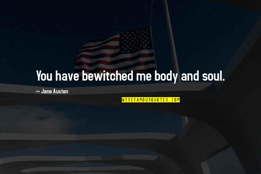 Shelver Pie Quotes By Jane Austen: You have bewitched me body and soul. Shelver Pie Quotes By Jane Austen: You have bewitched me body and soul.