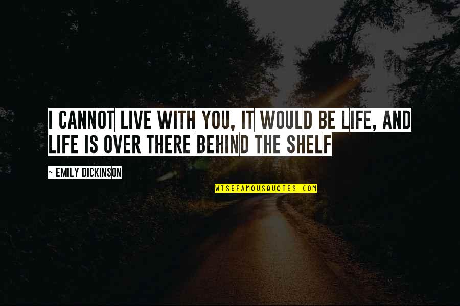 Shelves With Quotes By Emily Dickinson: I cannot live with you, It would be