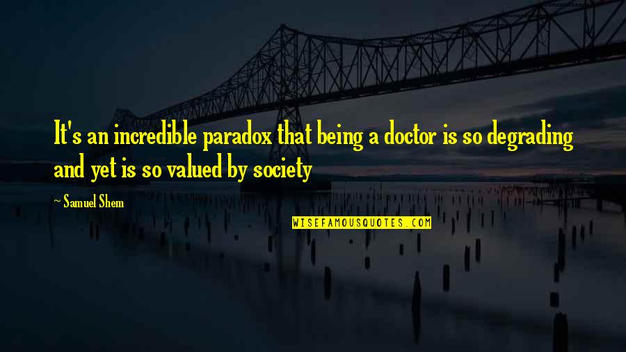 Shem Quotes By Samuel Shem: It's an incredible paradox that being a doctor
