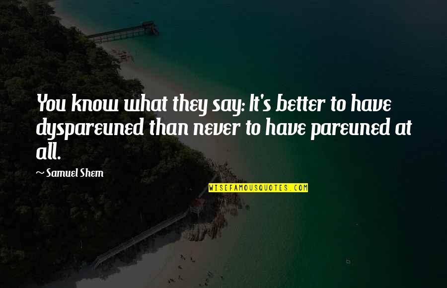 Shem Quotes By Samuel Shem: You know what they say: It's better to