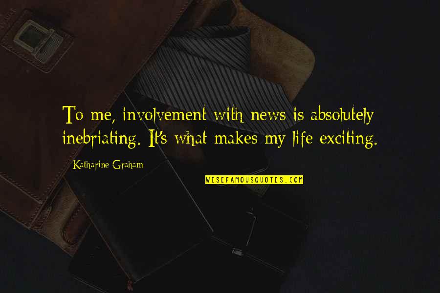 Shemaiah Campbell Quotes By Katharine Graham: To me, involvement with news is absolutely inebriating.