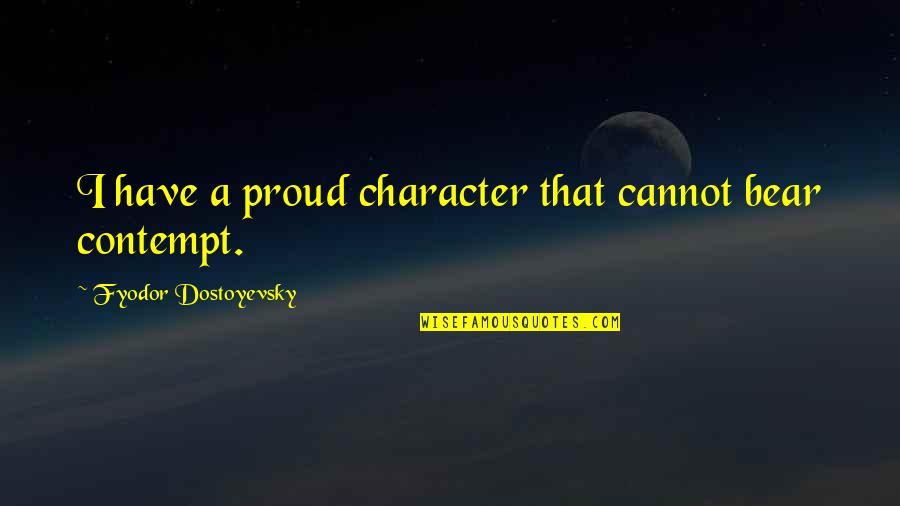 Shemaiah The Nehelamite Quotes By Fyodor Dostoyevsky: I have a proud character that cannot bear Shemaiah The Nehelamite Quotes By Fyodor Dostoyevsky: I have a proud character that cannot bear