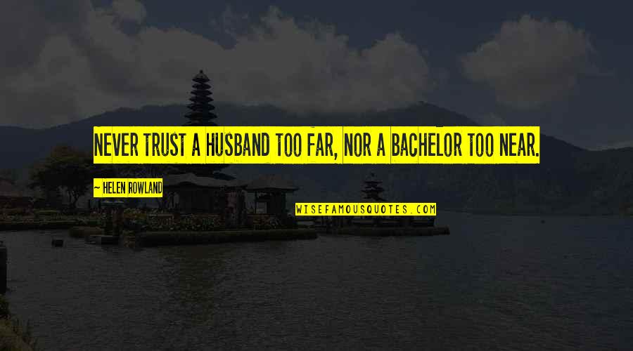 Shemar Quotes By Helen Rowland: Never trust a husband too far, nor a
