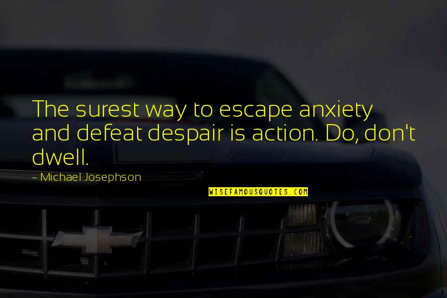 Shemar Quotes By Michael Josephson: The surest way to escape anxiety and defeat