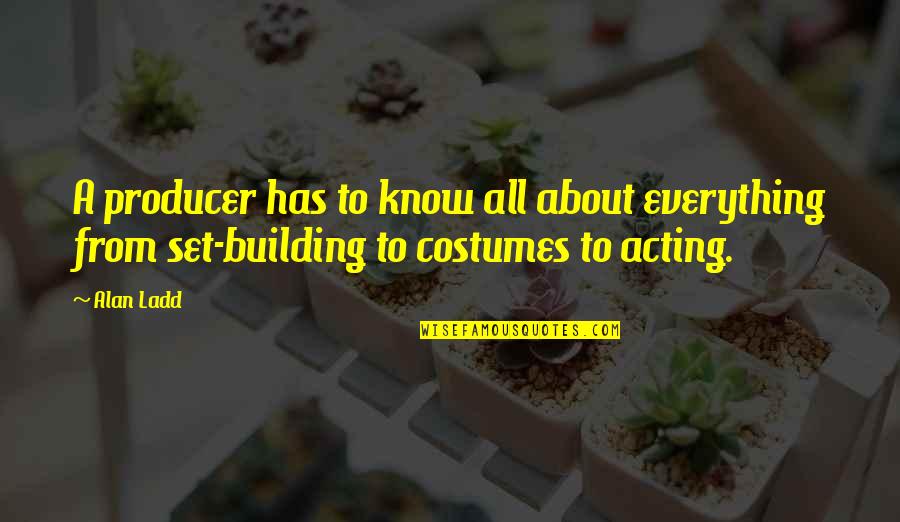Shemara Jeyarajah Quotes By Alan Ladd: A producer has to know all about everything