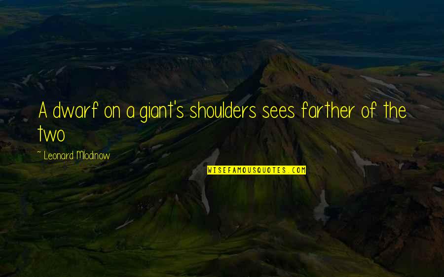 Shembull Cv Quotes By Leonard Mlodinow: A dwarf on a giant's shoulders sees farther Shembull Cv Quotes By Leonard Mlodinow: A dwarf on a giant's shoulders sees farther