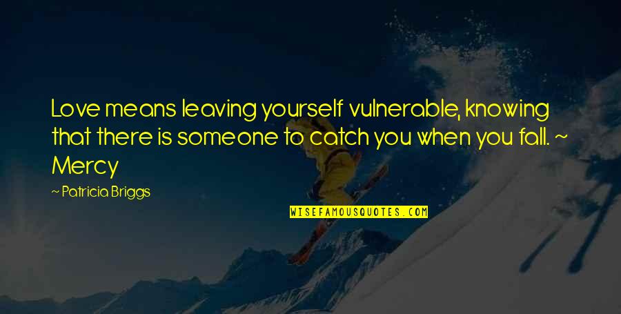 Shembull Kerkese Quotes By Patricia Briggs: Love means leaving yourself vulnerable, knowing that there