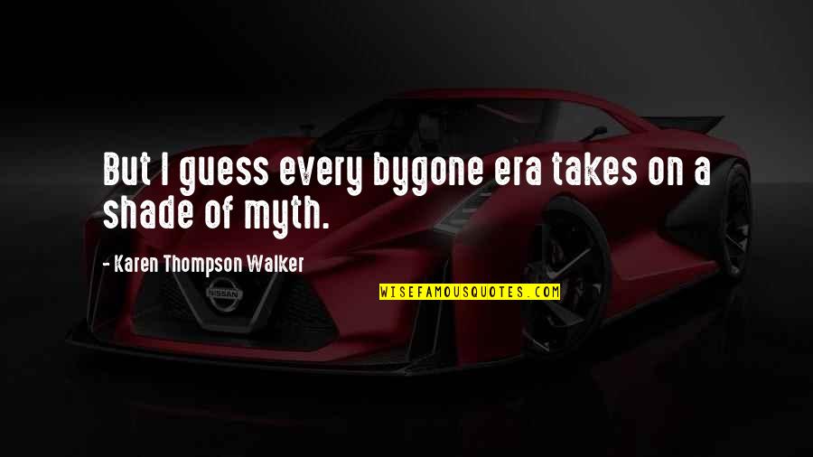 Sheme Quotes By Karen Thompson Walker: But I guess every bygone era takes on Sheme Quotes By Karen Thompson Walker: But I guess every bygone era takes on