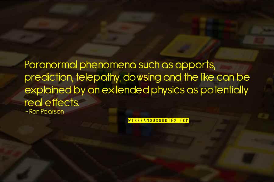 Sheme Quotes By Ron Pearson: Paranormal phenomena such as apports, prediction, telepathy, dowsing