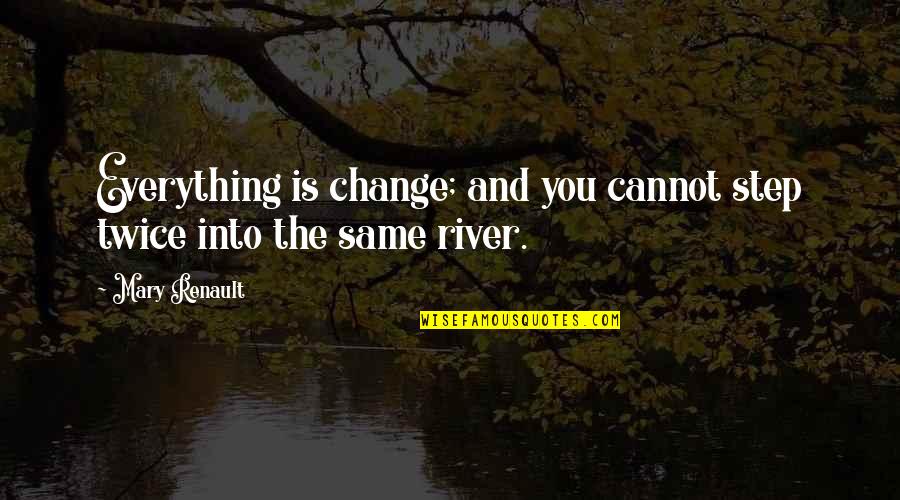 Shemer Quotes By Mary Renault: Everything is change; and you cannot step twice