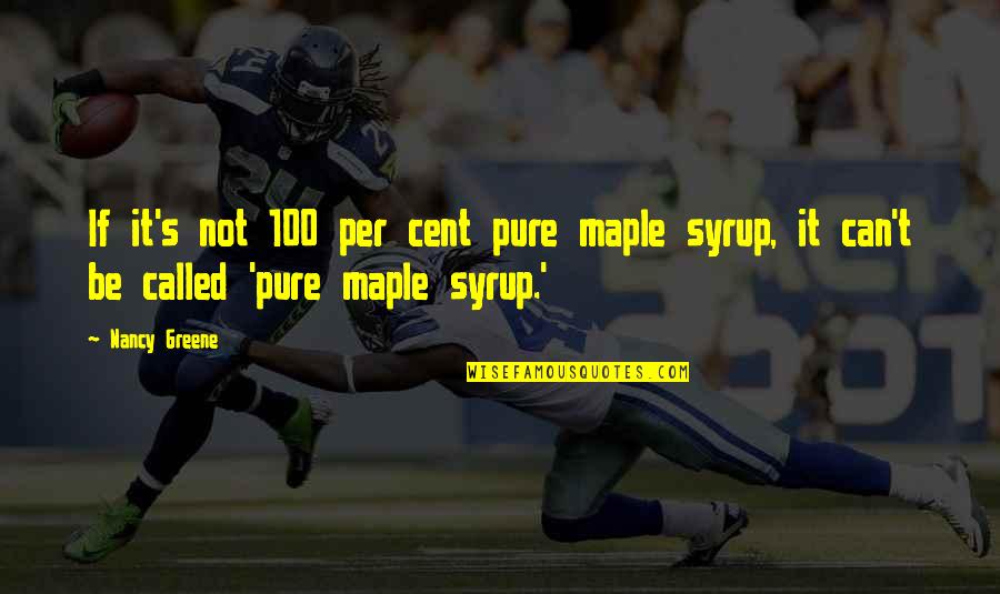 Shemini Quotes By Nancy Greene: If it's not 100 per cent pure maple