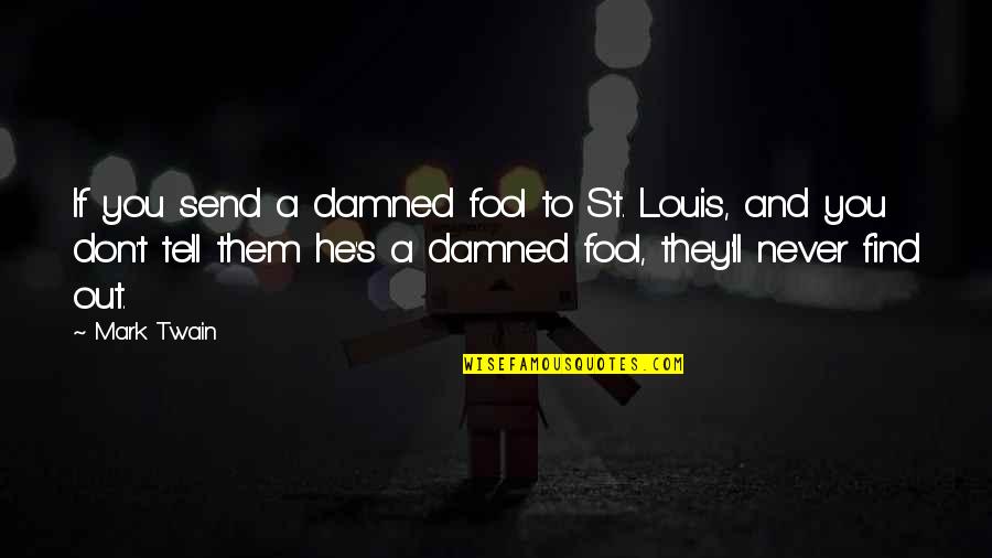 Shemsedin Ajeti Quotes By Mark Twain: If you send a damned fool to St. Shemsedin Ajeti Quotes By Mark Twain: If you send a damned fool to St.