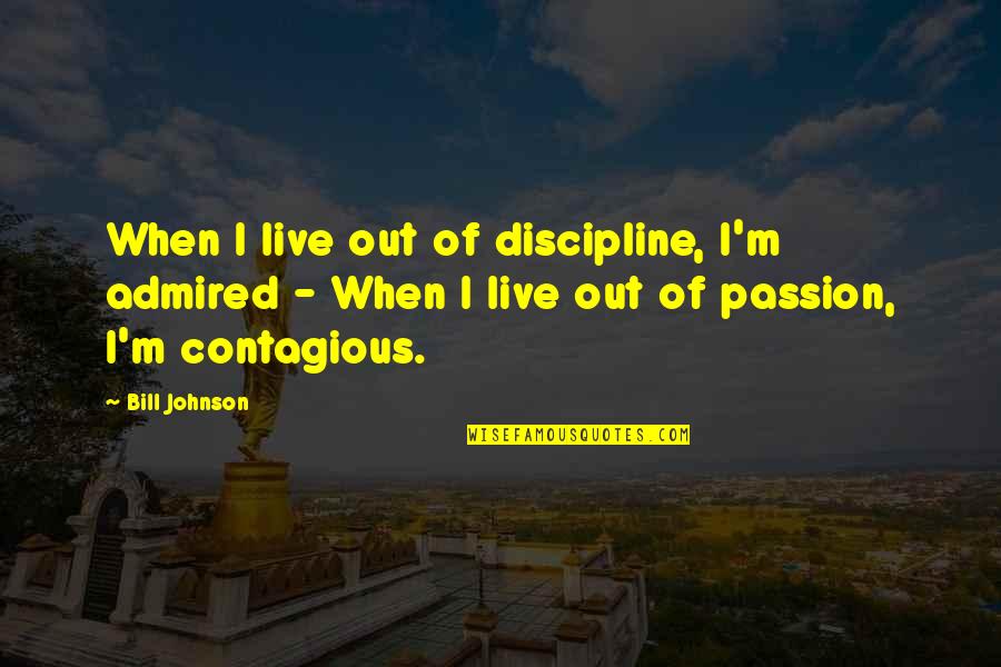 Shemwell Mckinney Quotes By Bill Johnson: When I live out of discipline, I'm admired