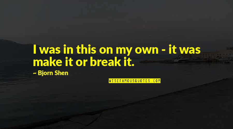 Shen Quotes By Bjorn Shen: I was in this on my own -