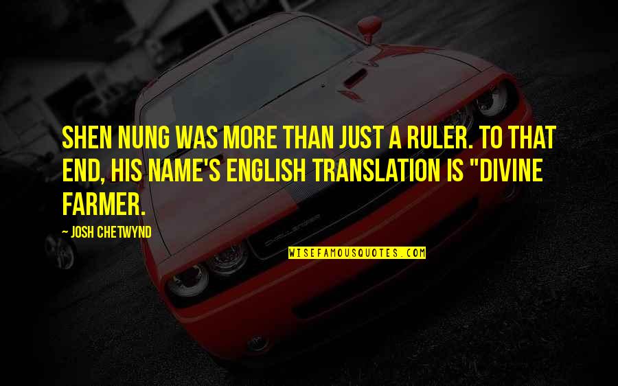 Shen Quotes By Josh Chetwynd: Shen Nung was more than just a ruler. Shen Quotes By Josh Chetwynd: Shen Nung was more than just a ruler.
