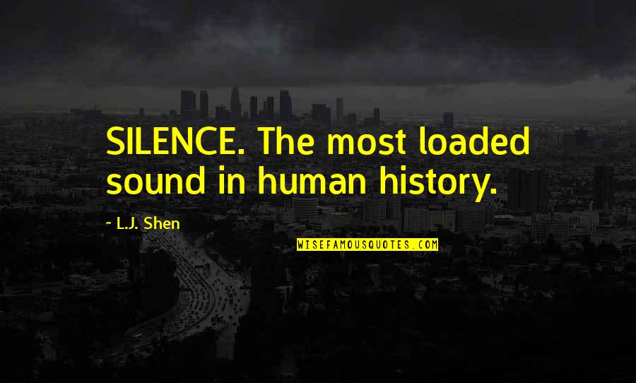 Shen Quotes By L.J. Shen: SILENCE. The most loaded sound in human history. Shen Quotes By L.J. Shen: SILENCE. The most loaded sound in human history.