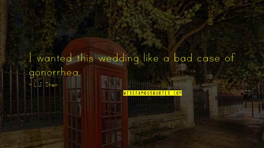 Shen Quotes By L.J. Shen: I wanted this wedding like a bad case