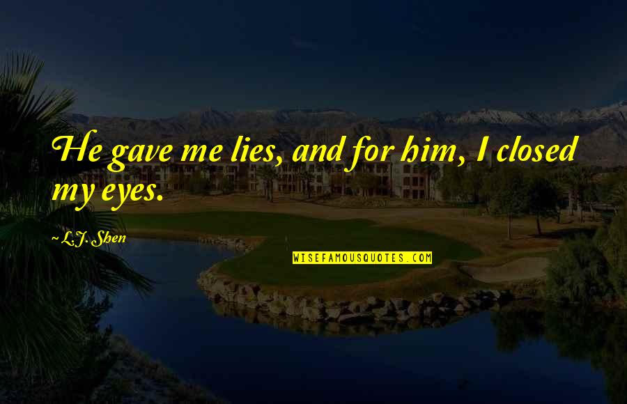 Shen Quotes By L.J. Shen: He gave me lies, and for him, I Shen Quotes By L.J. Shen: He gave me lies, and for him, I