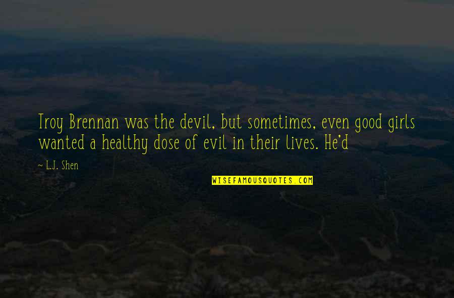 Shen Quotes By L.J. Shen: Troy Brennan was the devil, but sometimes, even Shen Quotes By L.J. Shen: Troy Brennan was the devil, but sometimes, even